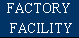 FACTORY FACILITY
